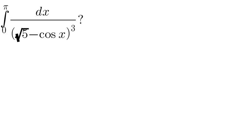 ∫_0 ^π  (dx/(((√5)−cos x)^3 )) ?  