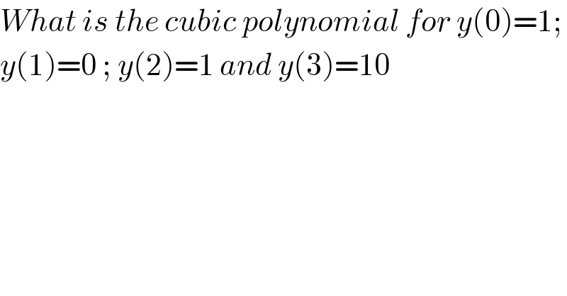What is the cubic polynomial for y(0)=1;  y(1)=0 ; y(2)=1 and y(3)=10   