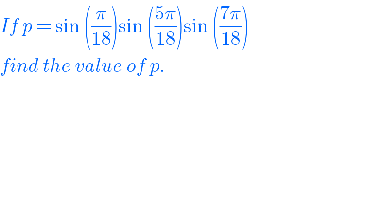 If p = sin ((π/(18)))sin (((5π)/(18)))sin (((7π)/(18)))  find the value of p.  