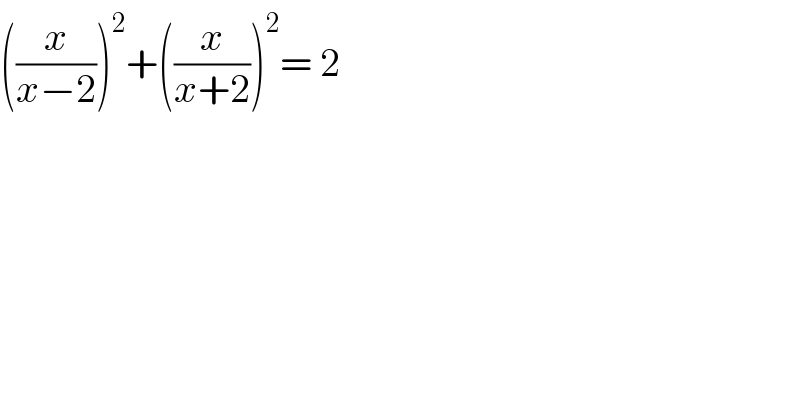 ((x/(x−2)))^2 +((x/(x+2)))^2 = 2   