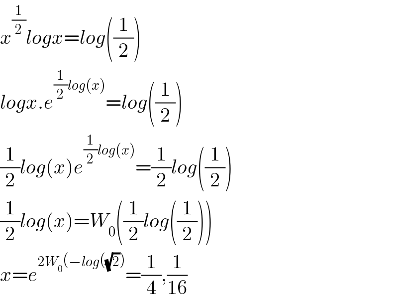 x^(1/2) logx=log((1/2))  logx.e^((1/2)log(x)) =log((1/2))  (1/2)log(x)e^((1/2)log(x)) =(1/2)log((1/2))  (1/2)log(x)=W_0 ((1/2)log((1/2)))  x=e^(2W_0 (−log((√2))) =(1/4),(1/(16))  