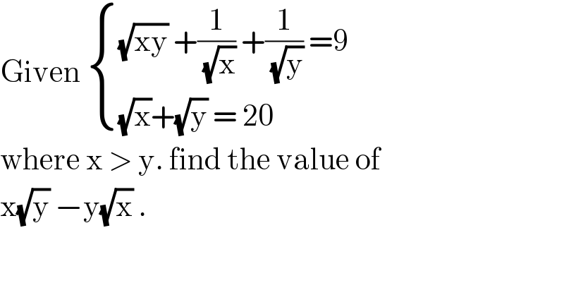 Given  { (((√(xy)) +(1/(√x)) +(1/(√y)) =9)),(((√x)+(√y) = 20)) :}  where x > y. find the value of  x(√y) −y(√x) .  