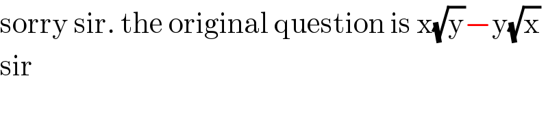 sorry sir. the original question is x(√y)−y(√x)  sir  