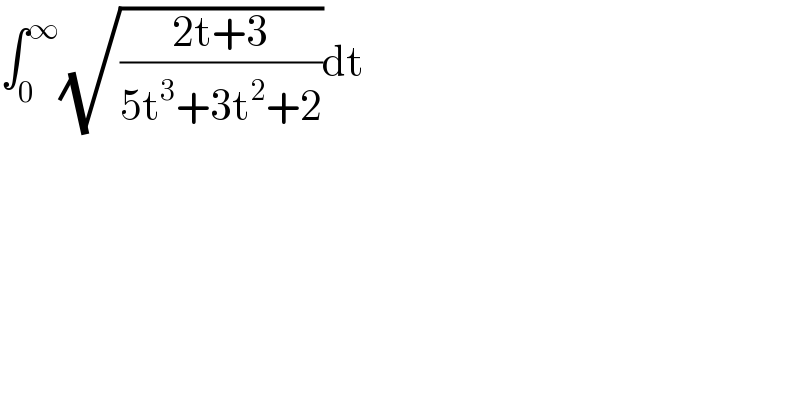 ∫_0 ^∞ (√((2t+3)/(5t^3 +3t^2 +2)))dt  