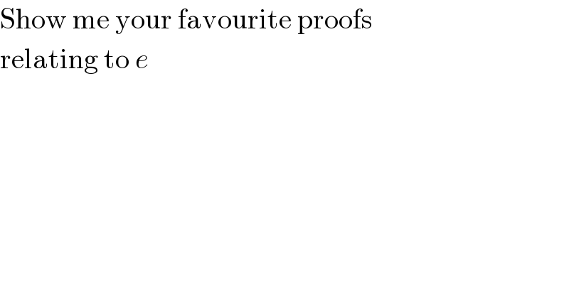 Show me your favourite proofs  relating to e  