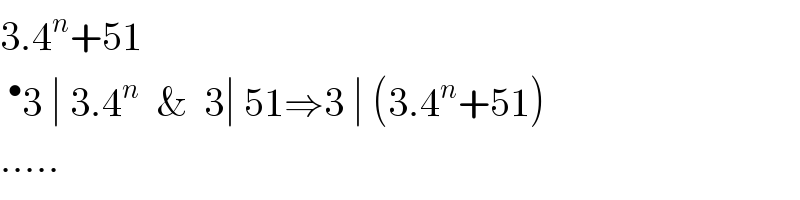 3.4^n +51  ^• 3 ∣ 3.4^n   &  3∣ 51⇒3 ∣ (3.4^n +51)  .....  