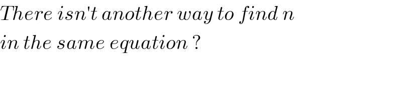 There isn′t another way to find n  in the same equation ?  