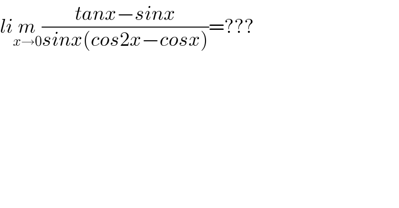 lim_(x→0) ((tanx−sinx)/(sinx(cos2x−cosx)))=???  