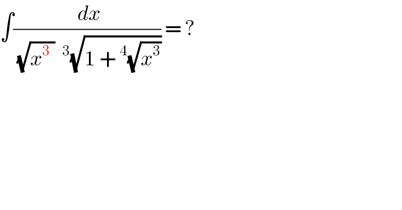 ∫(( dx)/((√(x^3  )) ^3 (√(1 +^4 (√x^3 ))))) = ?  