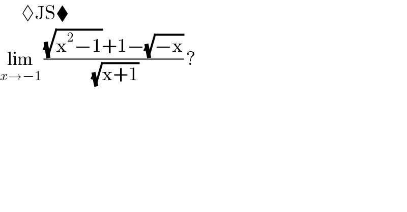        ◊JS⧫  lim_(x→−1)  (((√(x^2 −1))+1−(√(−x)))/(√(x+1))) ?   