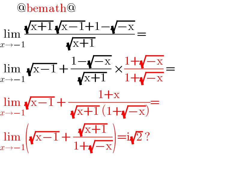        @bemath@  lim_(x→−1) (((√(x+1)) (√(x−1))+1−(√(−x)))/(√(x+1))) =  lim_(x→−1)  (√(x−1)) + ((1−(√(−x)))/(√(x+1))) ×((1+(√(−x)))/(1+(√(−x)))) =  lim_(x→−1) (√(x−1)) + ((1+x)/((√(x+1)) (1+(√(−x)))))=  lim_(x→−1) ((√(x−1)) + ((√(x+1))/(1+(√(−x)))))=i(√2) ?     