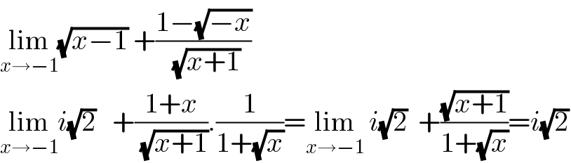 lim_(x→−1) (√(x−1)) +((1−(√(−x)))/(√(x+1)))  lim_(x→−1) i(√2)   +((1+x)/(√(x+1))).(1/(1+(√x)))=lim_(x→−1)  i(√2)  +((√(x+1))/(1+(√x)))=i(√2)  