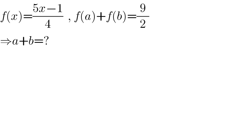 f(x)=((5x−1)/4)  , f(a)+f(b)=(9/2)  ⇒a+b=?  