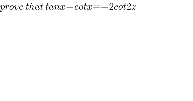 prove that tanx−cotx=−2cot2x  