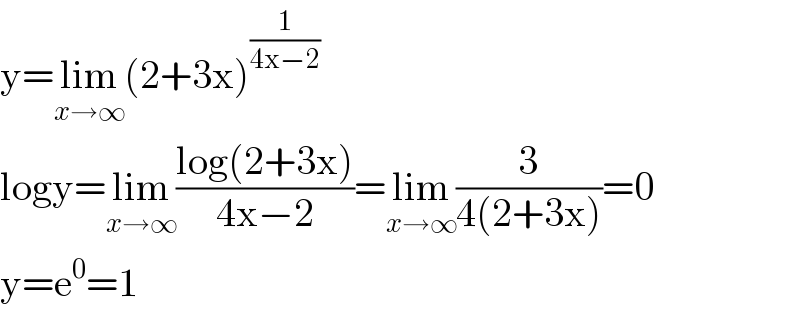 y=lim_(x→∞) (2+3x)^(1/(4x−2))   logy=lim_(x→∞) ((log(2+3x))/(4x−2))=lim_(x→∞) (3/(4(2+3x)))=0  y=e^0 =1  