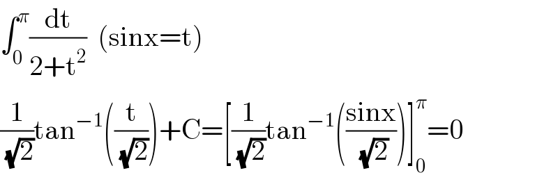 ∫_0 ^π (dt/(2+t^2 ))  (sinx=t)  (1/(√2))tan^(−1) ((t/(√2)))+C=[(1/(√2))tan^(−1) (((sinx)/(√2)))]_0 ^π =0  