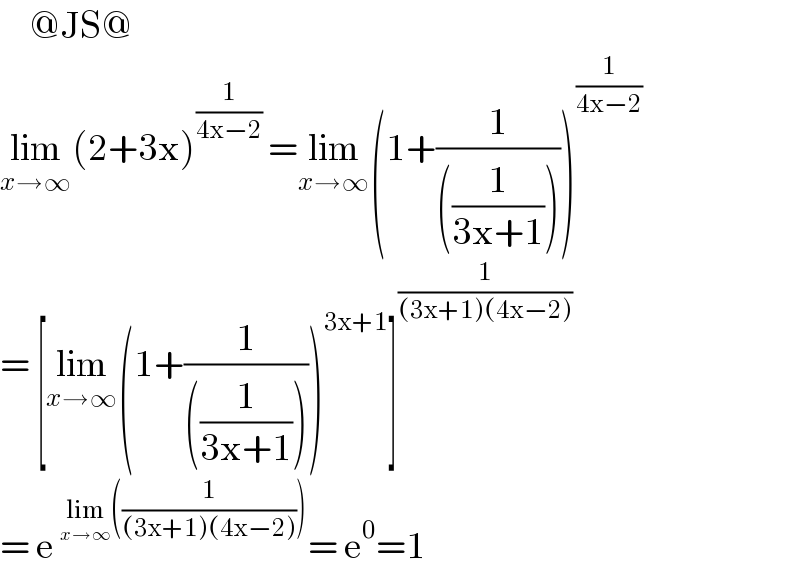      @JS@  lim_(x→∞) (2+3x)^(1/(4x−2))  =lim_(x→∞) (1+(1/(((1/(3x+1))))))^(1/(4x−2))   = [lim_(x→∞) (1+(1/(((1/(3x+1))))))^(3x+1) ]^(1/((3x+1)(4x−2)))   = e^(lim_(x→∞) ((1/((3x+1)(4x−2))))) = e^0 =1  
