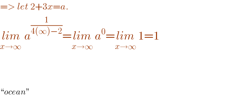 => let 2+3x=a.  lim_(x→∞ )  a^(1/(4(∞)−2)) =lim_(x→∞)  a^0 =lim_(x→∞)  1=1      “ocean”  