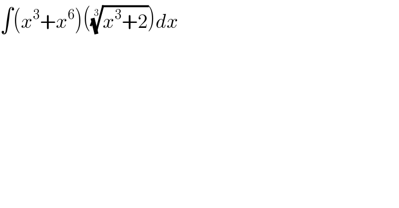 ∫(x^3 +x^6 )(((x^3 +2))^(1/3) )dx  
