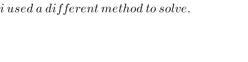 i used a different method to solve.  