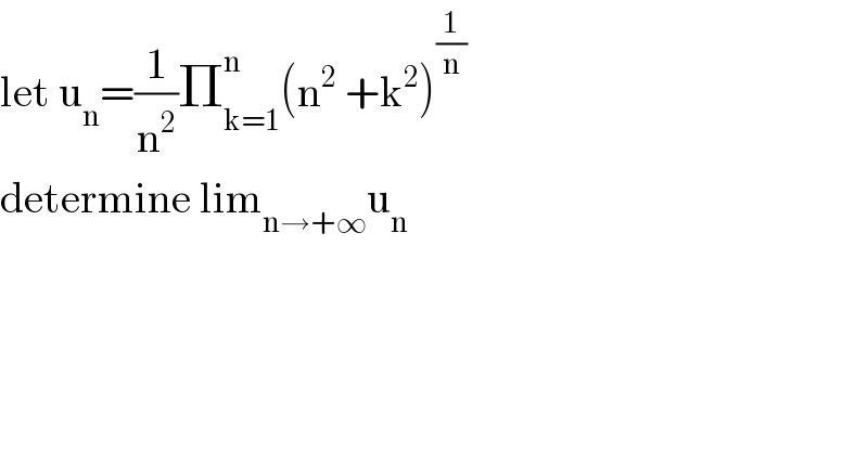 let u_n =(1/n^2 )Π_(k=1) ^n (n^2  +k^2 )^(1/n)   determine lim_(n→+∞) u_n   