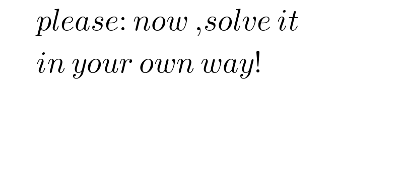       please: now ,solve it        in your own way!      