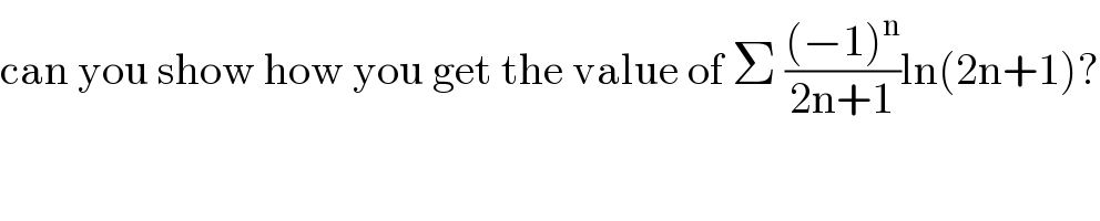 can you show how you get the value of Σ (((−1)^n )/(2n+1))ln(2n+1)?  