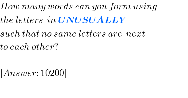 How many words can you form using  the letters  in UNUSUALLY  such that no same letters are  next  to each other?    [Answer: 10200]  