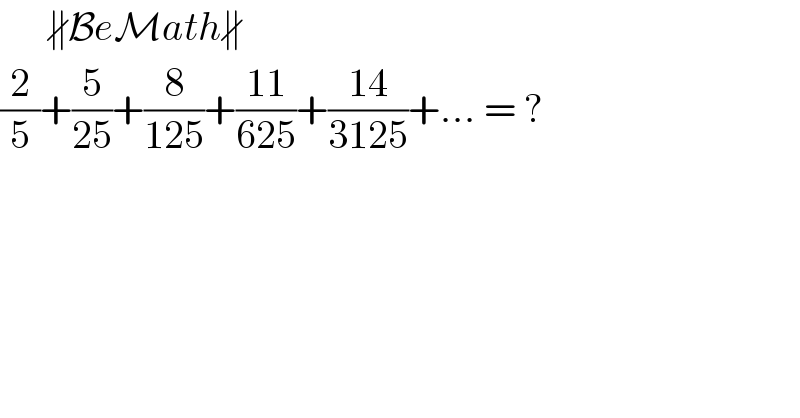       ∦BeMath∦  (2/5)+(5/(25))+(8/(125))+((11)/(625))+((14)/(3125))+... = ?  