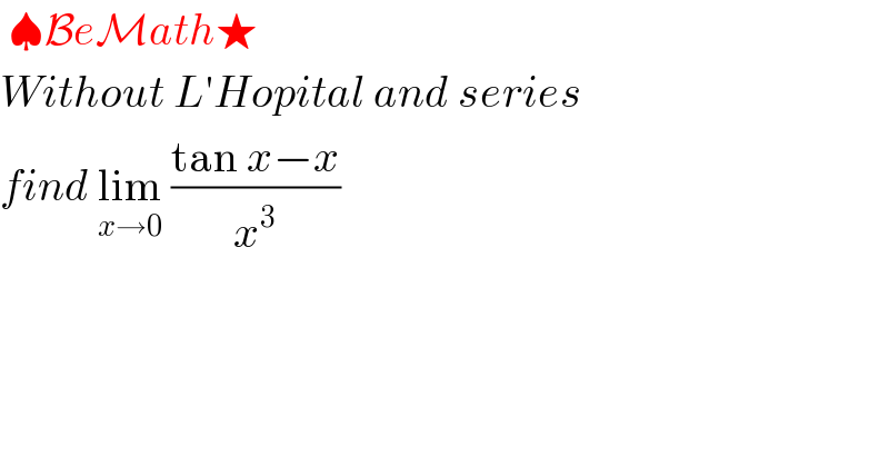  ♠BeMath★  Without L′Hopital and series   find lim_(x→0)  ((tan x−x)/x^3 )  