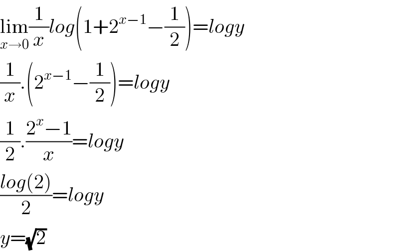 lim_(x→0) (1/x)log(1+2^(x−1) −(1/2))=logy  (1/x).(2^(x−1) −(1/2))=logy  (1/2).((2^x −1)/x)=logy  ((log(2))/2)=logy  y=(√2)  