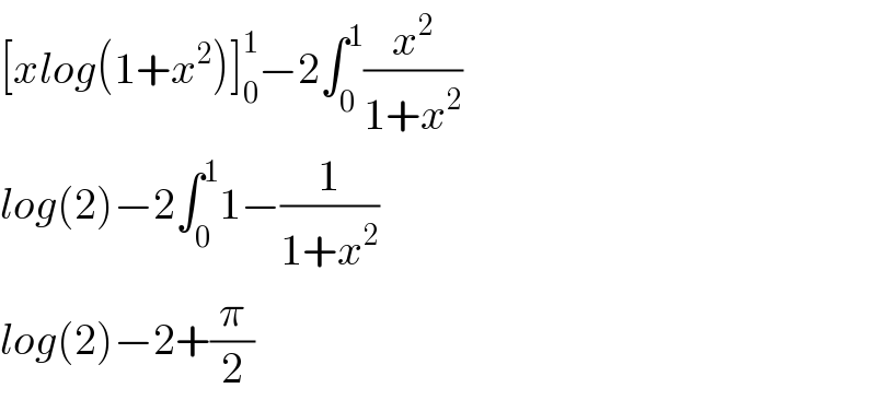 [xlog(1+x^2 )]_0 ^1 −2∫_0 ^1 (x^2 /(1+x^2 ))  log(2)−2∫_0 ^1 1−(1/(1+x^2 ))  log(2)−2+(π/2)  