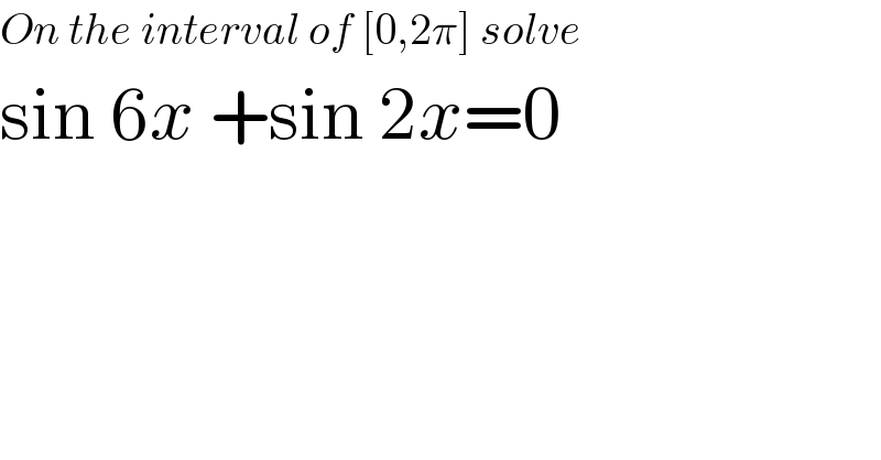 On the interval of [0,2π] solve  sin 6x +sin 2x=0    