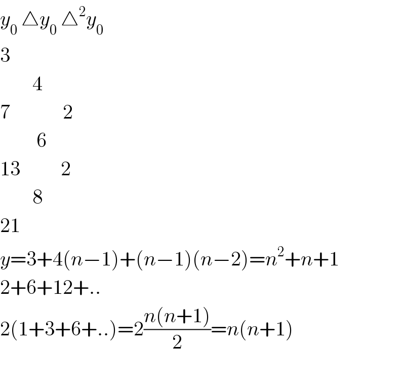 y_0  △y_0  △^2 y_0   3                          4  7             2              6  13          2          8  21  y=3+4(n−1)+(n−1)(n−2)=n^2 +n+1  2+6+12+..  2(1+3+6+..)=2((n(n+1))/2)=n(n+1)    