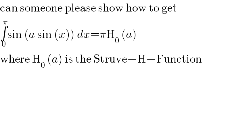 can someone please show how to get  ∫_0 ^π sin (a sin (x)) dx=πH_0  (a)  where H_0  (a) is the Struve−H−Function  