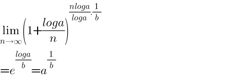 lim_(n→∞) (1+((loga)/n))^(((nloga)/(loga)).(1/b))   =e^((loga)/b) =a^(1/b)   