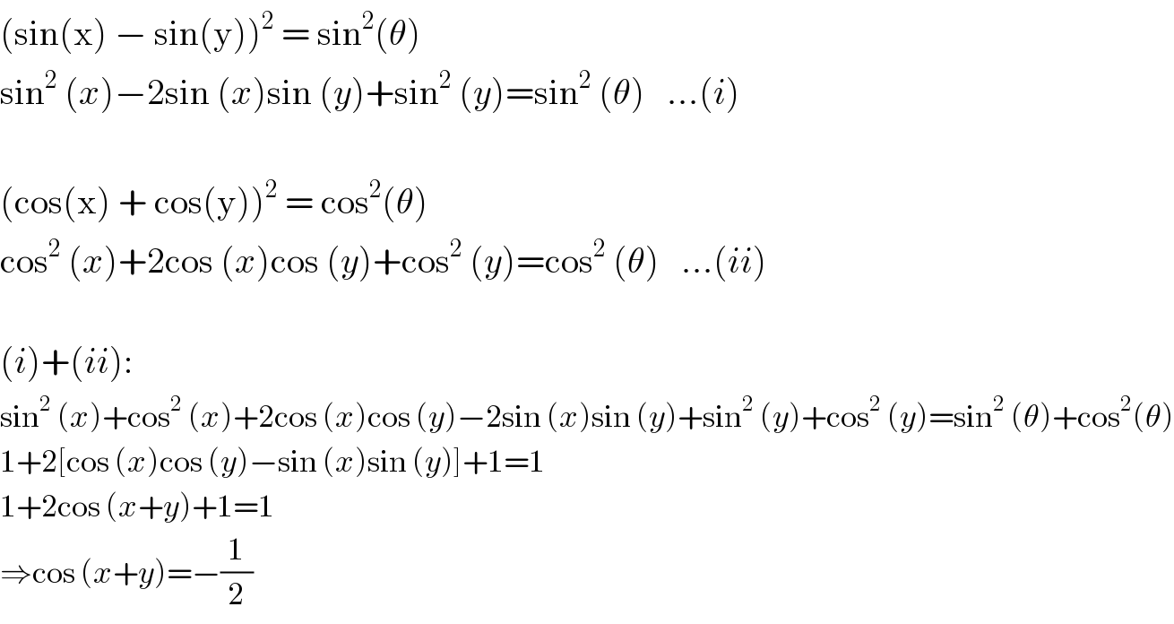 (sin(x) − sin(y))^2  = sin^2 (θ)  sin^2  (x)−2sin (x)sin (y)+sin^2  (y)=sin^2  (θ)   ...(i)    (cos(x) + cos(y))^2  = cos^2 (θ)  cos^2  (x)+2cos (x)cos (y)+cos^2  (y)=cos^2  (θ)   ...(ii)    (i)+(ii):  sin^2  (x)+cos^2  (x)+2cos (x)cos (y)−2sin (x)sin (y)+sin^2  (y)+cos^2  (y)=sin^2  (θ)+cos^2 (θ)  1+2[cos (x)cos (y)−sin (x)sin (y)]+1=1  1+2cos (x+y)+1=1  ⇒cos (x+y)=−(1/2)  