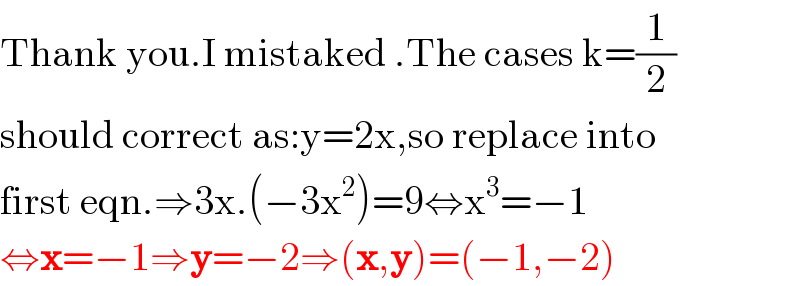 Thank you.I mistaked .The cases k=(1/2)  should correct as:y=2x,so replace into  first eqn.⇒3x.(−3x^2 )=9⇔x^3 =−1  ⇔x=−1⇒y=−2⇒(x,y)=(−1,−2)  