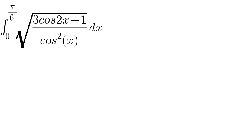 ∫_0 ^(π/6) (√((3cos2x−1)/(cos^2 (x)))) dx  