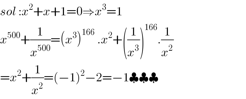 sol :x^2 +x+1=0⇒x^3 =1  x^(500) +(1/x^(500) )=(x^3 )^(166)  .x^2 +((1/x^3 ))^(166) .(1/x^2 )  =x^2 +(1/x^2 )=(−1)^2 −2=−1♣♣♣  