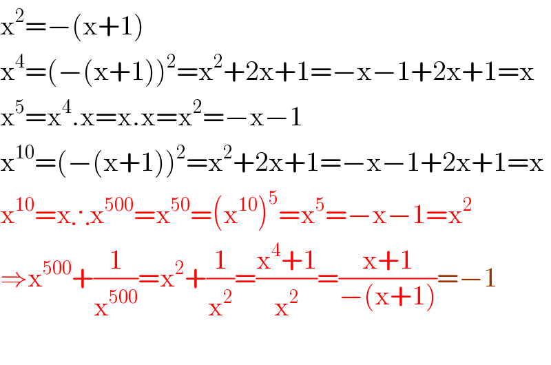x^2 =−(x+1)  x^4 =(−(x+1))^2 =x^2 +2x+1=−x−1+2x+1=x  x^5 =x^4 .x=x.x=x^2 =−x−1  x^(10) =(−(x+1))^2 =x^2 +2x+1=−x−1+2x+1=x  x^(10) =x∴x^(500) =x^(50) =(x^(10) )^5 =x^5 =−x−1=x^2   ⇒x^(500) +(1/x^(500) )=x^2 +(1/x^2 )=((x^4 +1)/x^2 )=((x+1)/(−(x+1)))=−1    