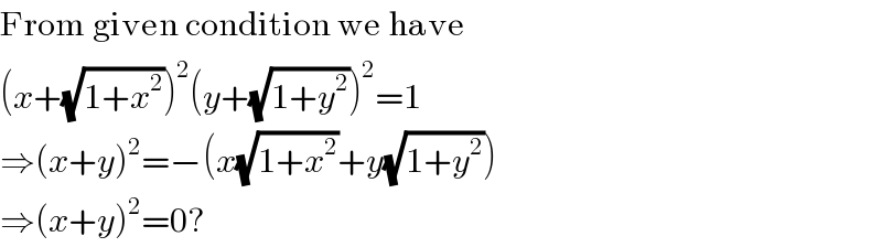 From given condition we have  (x+(√(1+x^2 )))^2 (y+(√(1+y^2 )))^2 =1  ⇒(x+y)^2 =−(x(√(1+x^2 ))+y(√(1+y^2 )))  ⇒(x+y)^2 =0?  