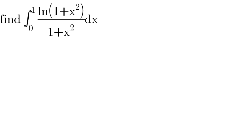 find ∫_0 ^1  ((ln(1+x^2 ))/(1+x^2 ))dx  