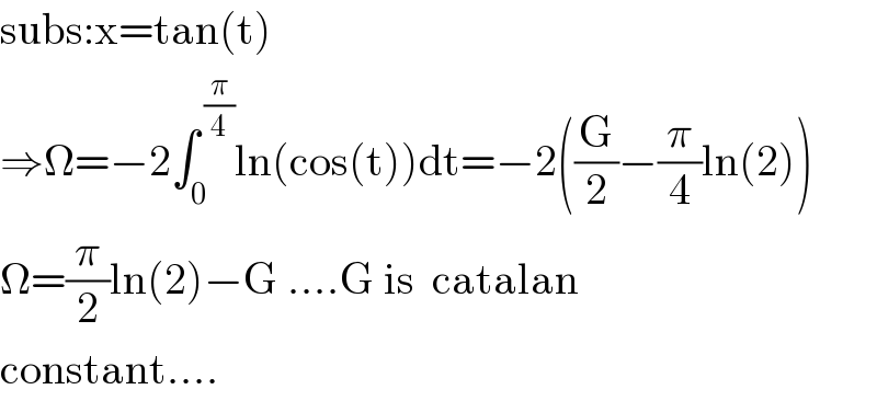 subs:x=tan(t)  ⇒Ω=−2∫_0 ^( (π/4)) ln(cos(t))dt=−2((G/2)−(π/4)ln(2))  Ω=(π/2)ln(2)−G ....G is  catalan  constant....  