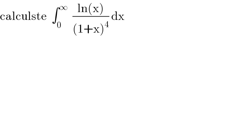 calculste  ∫_0 ^∞   ((ln(x))/((1+x)^4 )) dx  