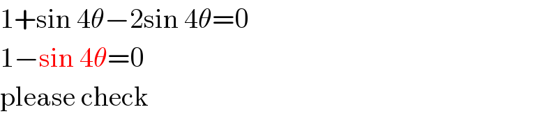 1+sin 4θ−2sin 4θ=0  1−sin 4θ=0  please check  