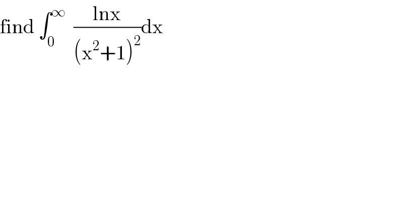 find ∫_0 ^∞   ((lnx)/((x^2 +1)^2 ))dx  