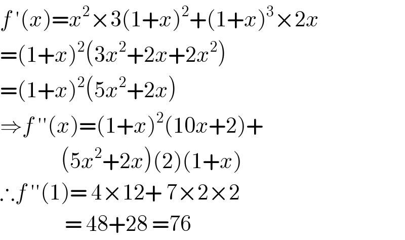 f ′(x)=x^2 ×3(1+x)^2 +(1+x)^3 ×2x  =(1+x)^2 (3x^2 +2x+2x^2 )  =(1+x)^2 (5x^2 +2x)  ⇒f ′′(x)=(1+x)^2 (10x+2)+                 (5x^2 +2x)(2)(1+x)  ∴f ′′(1)= 4×12+ 7×2×2                  = 48+28 =76  