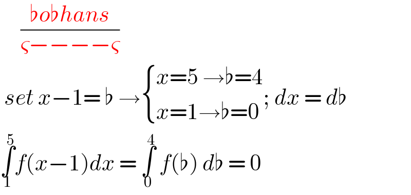      ((♭o♭hans)/(ς−−−−ς))   set x−1= ♭ → { ((x=5 →♭=4)),((x=1→♭=0)) :}; dx = d♭  ∫_1 ^5 f(x−1)dx = ∫_0 ^4  f(♭) d♭ = 0  
