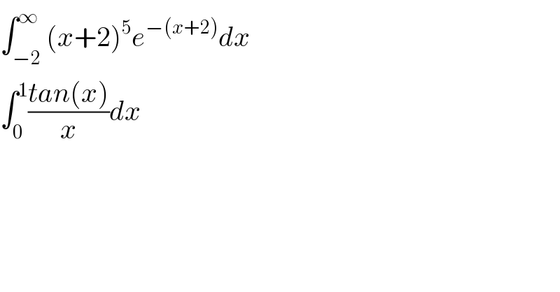 ∫_(−2) ^∞ (x+2)^5 e^(−(x+2)) dx  ∫_0 ^1 ((tan(x))/x)dx  